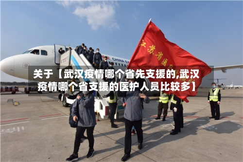 关于【武汉疫情哪个省先支援的,武汉疫情哪个省支援的医护人员比较多】