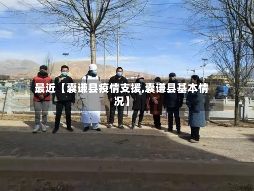 最近【囊谦县疫情支援,囊谦县基本情况】