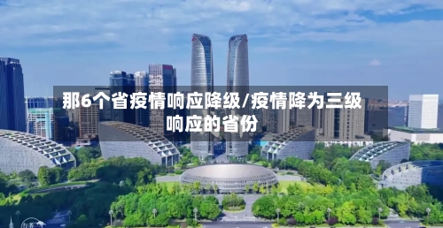 那6个省疫情响应降级/疫情降为三级响应的省份-第2张图片