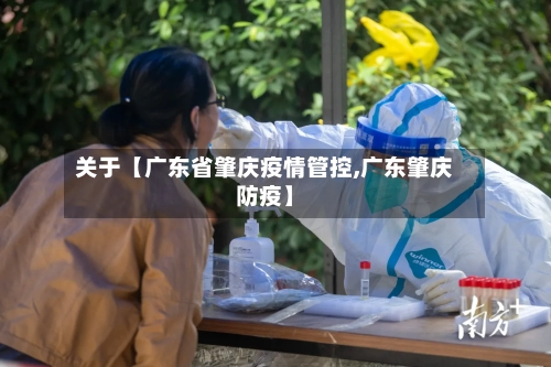 关于【广东省肇庆疫情管控,广东肇庆防疫】