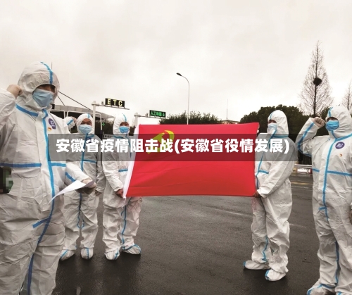 安徽省疫情阻击战(安徽省役情发展)