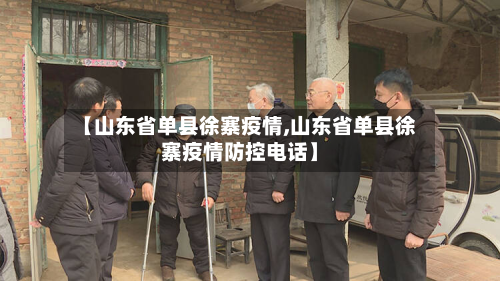 【山东省单县徐寨疫情,山东省单县徐寨疫情防控电话】-第2张图片