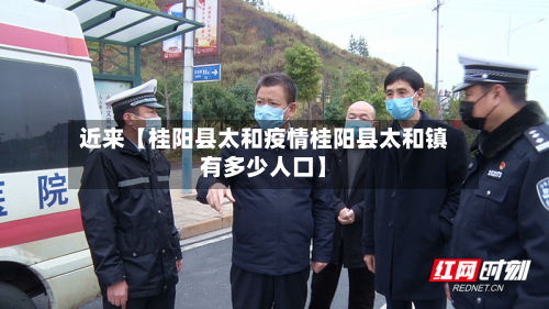 近来【桂阳县太和疫情桂阳县太和镇有多少人口】