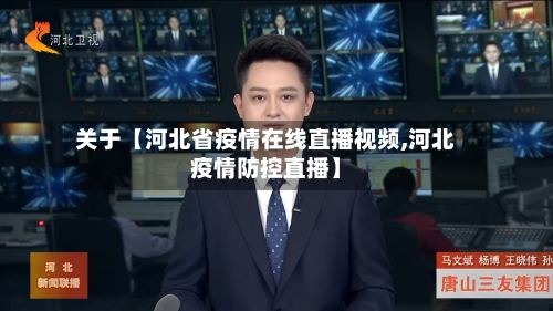 关于【河北省疫情在线直播视频,河北疫情防控直播】