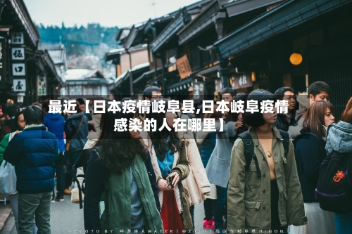 最近【日本疫情岐阜县,日本岐阜疫情感染的人在哪里】