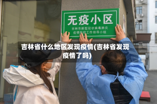 吉林省什么地区发现疫情(吉林省发现疫情了吗)-第3张图片
