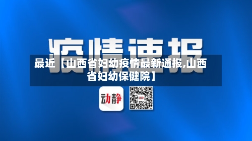 最近【山西省妇幼疫情最新通报,山西省妇幼保健院】