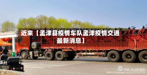 近来【孟津县疫情车队孟津疫情交通最新消息】