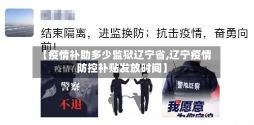 【疫情补助多少监狱辽宁省,辽宁疫情防控补贴发放时间】-第2张图片