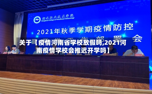 关于【疫情河南省学校放假吗,2021河南疫情学校会推迟开学吗】