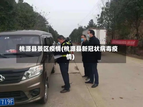 桃源县景区疫情(桃源县新冠状病毒疫情)