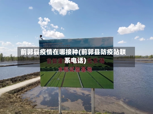 前郭县疫情在哪接种(前郭县防疫站联系电话)-第3张图片