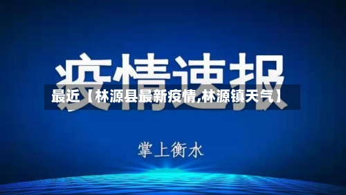 最近【林源县最新疫情,林源镇天气】