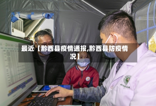 最近【黔西县疫情通报,黔西县防疫情况】-第2张图片