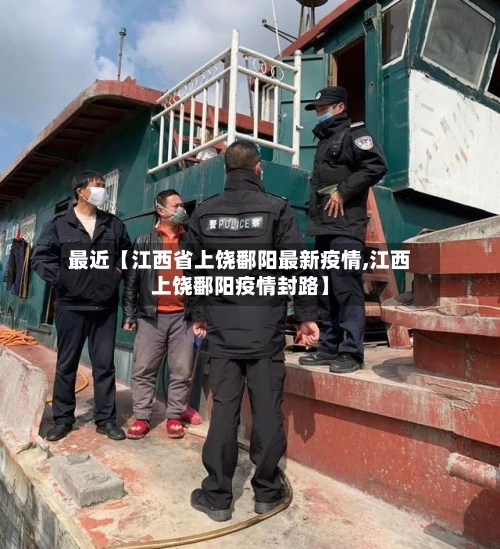 最近【江西省上饶鄱阳最新疫情,江西上饶鄱阳疫情封路】-第3张图片