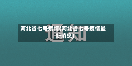 河北省七号疫情(河北省七号疫情最新消息)-第2张图片
