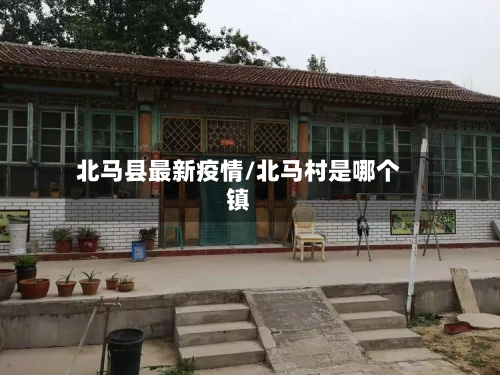 北马县最新疫情/北马村是哪个镇-第2张图片