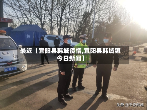 最近【宜阳县韩城疫情,宜阳县韩城镇今日新闻】