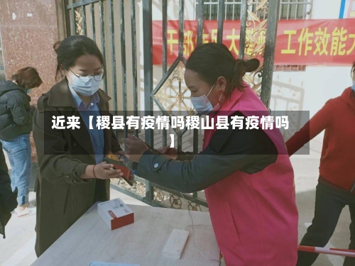 近来【稷县有疫情吗稷山县有疫情吗】