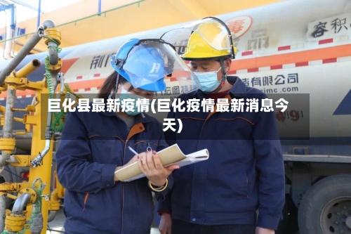 巨化县最新疫情(巨化疫情最新消息今天)