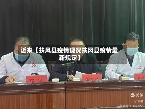 近来【扶风县疫情现况扶风县疫情最新规定】
