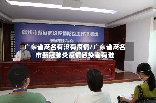 广东省茂名有没有疫情/广东省茂名市新冠肺炎疫情感染者有谁