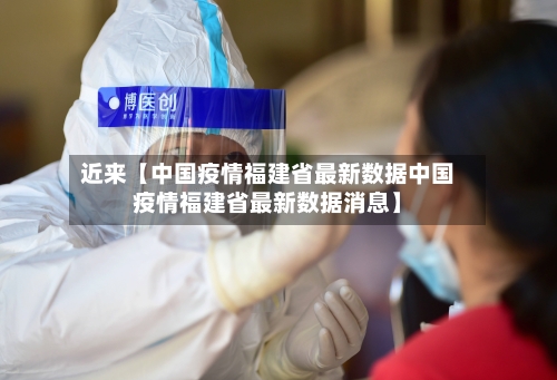 近来【中国疫情福建省最新数据中国疫情福建省最新数据消息】