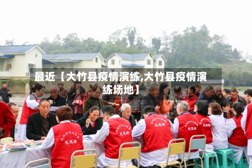 最近【大竹县疫情演练,大竹县疫情演练场地】