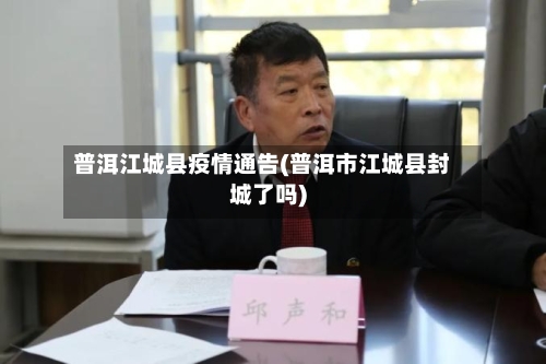 普洱江城县疫情通告(普洱市江城县封城了吗)-第2张图片