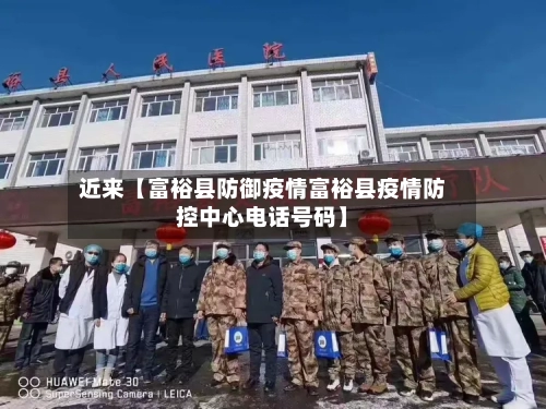 近来【富裕县防御疫情富裕县疫情防控中心电话号码】