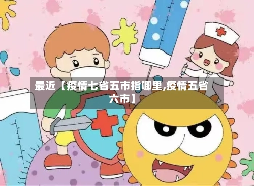 最近【疫情七省五市指哪里,疫情五省六市】