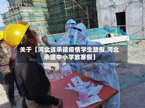 关于【河北省承德疫情学生放假,河北承德中小学放寒假】
