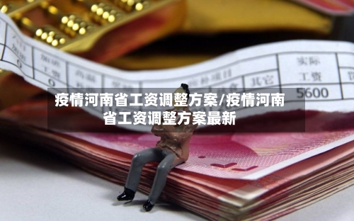 疫情河南省工资调整方案/疫情河南省工资调整方案最新-第2张图片