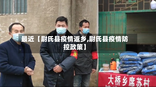最近【尉氏县疫情返乡,尉氏县疫情防控政策】
