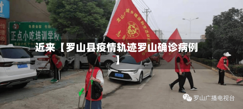 近来【罗山县疫情轨迹罗山确诊病例】