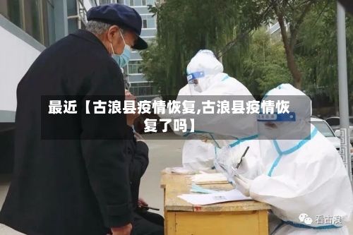 最近【古浪县疫情恢复,古浪县疫情恢复了吗】