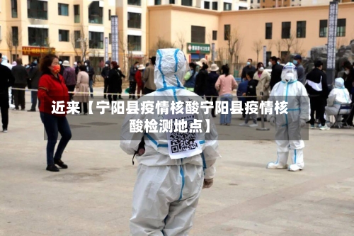 近来【宁阳县疫情核酸宁阳县疫情核酸检测地点】