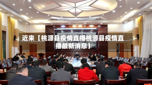 近来【桃源县疫情直播桃源县疫情直播最新消息】