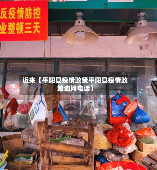 近来【平阳县疫情政策平阳县疫情政策询问电话】