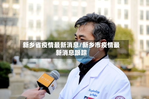 新乡省疫情最新消息/新乡市疫情最新消息跟踪