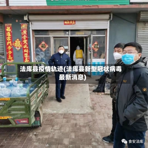 法库县疫情轨迹(法库县新型冠状病毒最新消息)-第3张图片