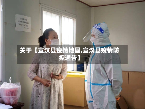 关于【宣汉县疫情地图,宣汉县疫情防控通告】