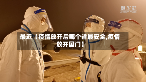 最近【疫情放开后哪个省最安全,疫情放开国门】-第2张图片