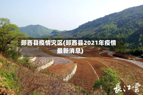 郧西县疫情灾区(郧西县2021年疫情最新消息)-第2张图片