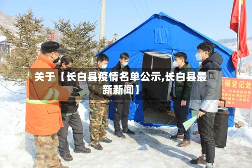 关于【长白县疫情名单公示,长白县最新新闻】-第3张图片