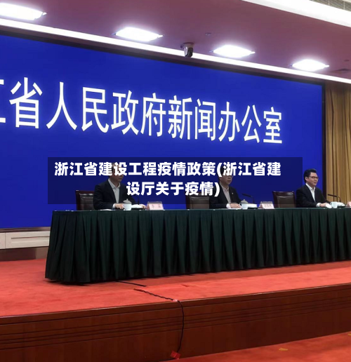 浙江省建设工程疫情政策(浙江省建设厅关于疫情)-第3张图片