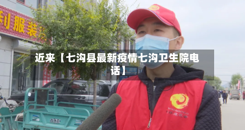近来【七沟县最新疫情七沟卫生院电话】