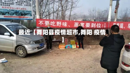 最近【舞阳县疫情超市,舞阳 疫情】