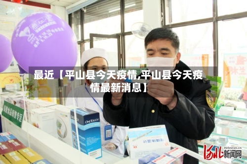 最近【平山县今天疫情,平山县今天疫情最新消息】-第2张图片
