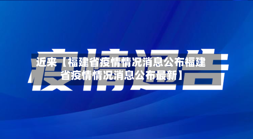 近来【福建省疫情情况消息公布福建省疫情情况消息公布最新】-第2张图片